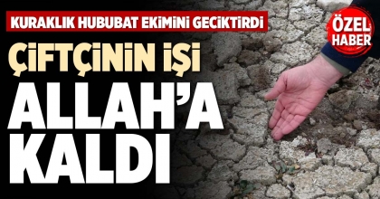 ÇİFTÇİNİN İŞİ ALLAH’A KALDI