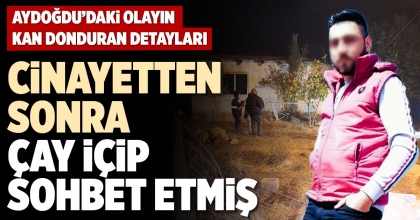 CİNAYETTEN SONRA ÇAY İÇİP SOHBET ETMİŞ