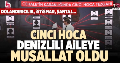 CİNCİ HOCA DENİZLİLİ AİLEYE MUSALLAT OLDU