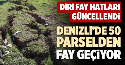 DENİZLİ’DE 50 PARSELDEN FAY GEÇİYOR
