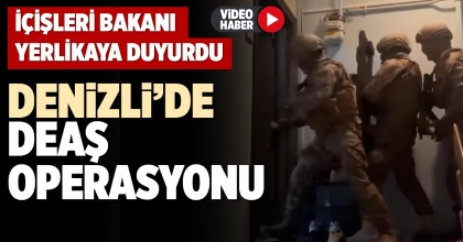 DENİZLİ’DE DEAŞ OPERASYONU
