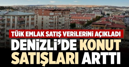 DENİZLİ’DE KONUT SATIŞLARI ARTTI