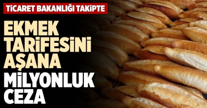 EKMEK TARİFESİNİ AŞANA MİLYONLUK CEZA