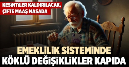EMEKLİLİK SİSTEMİNDE KÖKLÜ DEĞİŞİKLİKLER KAPIDA