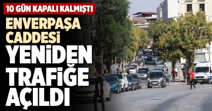 ENVERPAŞA CADDESİ YENİDEN TRAFİĞE AÇILDI