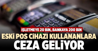 ESKİ POS CİHAZI KULLANANLARA CEZA GELİYOR