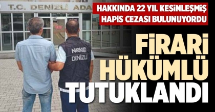 FİRARİ HÜKÜMLÜ TUTUKLANDI