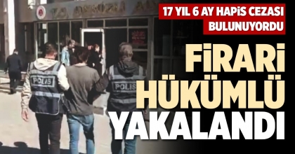 FİRARİ HÜKÜMLÜ YAKALANDI