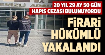 FİRARİ HÜKÜMLÜ YAKALANDI