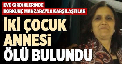 İKİ ÇOCUK ANNESİ ÖLÜ BULUNDU
