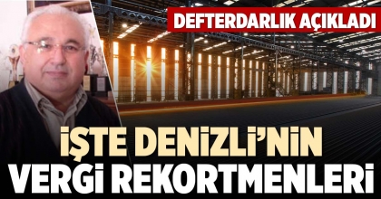 İŞTE DENİZLİ’NİN VERGİ REKORTMENLERİ