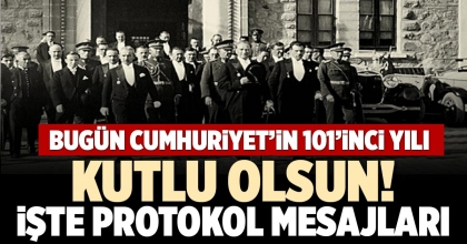 BUGÜN CUMHURİYET’İN 101’İNCİ YILI  KUTLU OLSUN!  İŞTE PROTOKOL MESAJLARI