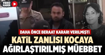 KATİL ZANLISI KOCAYA AĞIRLAŞTIRILMIŞ MÜEBBET