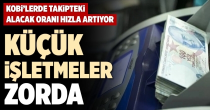 KÜÇÜK İŞLETMELER ZORDA