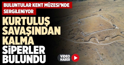 KURTULUŞ SAVAŞINDAN KALMA SİPERLER BULUNDU