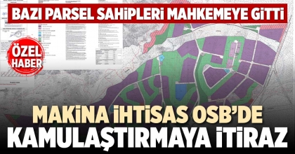 MAKİNA İHTİSAS OSB’DE KAMULAŞTIRMAYA İTİRAZ