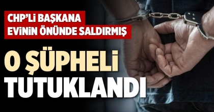 O ŞÜPHELİ TUTUKLANDI