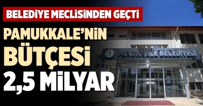 PAMUKKALE’NİN BÜTÇESİ 2,5 MİLYAR