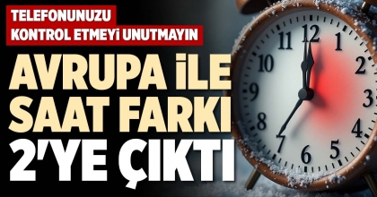 AVRUPA İLE SAAT FARKI 2'YE ÇIKTI