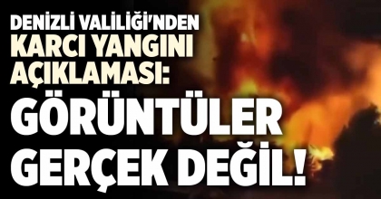 DENİZLİ VALİLİĞİ'NDEN KARCI YANGINI AÇIKLAMASI: GÖRÜNTÜLER GERÇEK DEĞİL