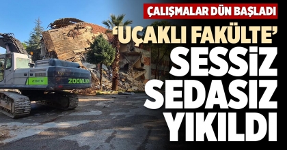 ‘UÇAKLI FAKÜLTE’ SESSİZ SEDASIZ YIKILDI