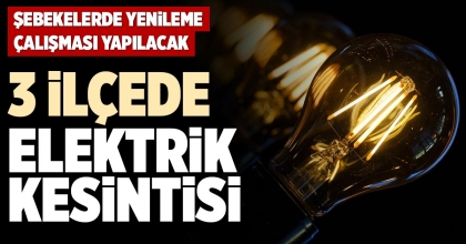  3 İLÇEDE ELEKTRİK KESİNTİSİ