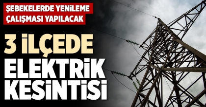 3 İLÇEDE ELEKTRİK KESİNTİSİ