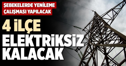 4 İLÇE ELEKTRİKSİZ KALACAK