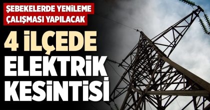 4 İLÇEDE ELEKTRİK KESİNTİSİ