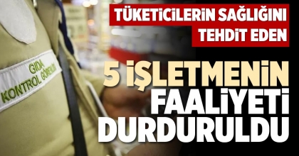 5 İŞLETMENİN FAALİYETİ DURDURULDU