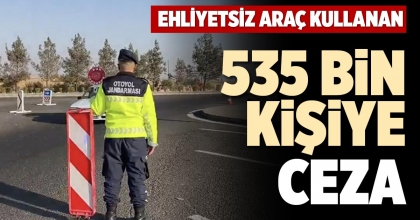 EHLİYETSİZ ARAÇ KULLANAN 535 BİN KİŞİYE CEZA