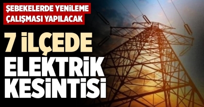 7 İLÇEDE ELEKTRİK KESİNTİSİ