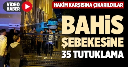 BAHİS ŞEBEKESİNE 35 TUTUKLAMA