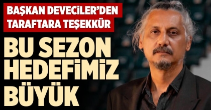 BU SEZON HEDEFİMİZ BÜYÜK