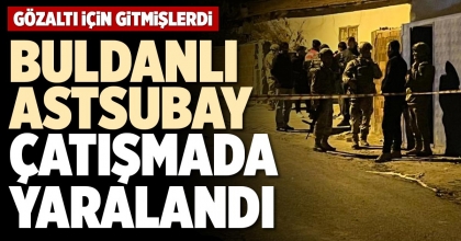 BULDANLI ASTSUBAY ÇATIŞMADA YARALANDI
