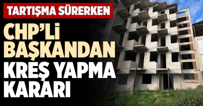 CHP’Lİ BAŞKANDAN KREŞ YAPMA KARARI