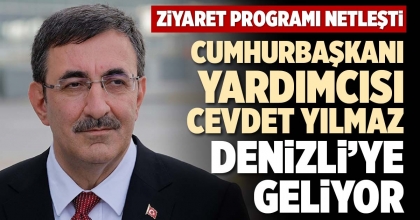 CUMHURBAŞKANI YARDIMCISI CEVDET YILMAZ DENİZLİ’YE GELİYOR
