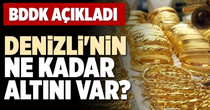 DENİZLİ'NİN NE KADAR ALTINI VAR?