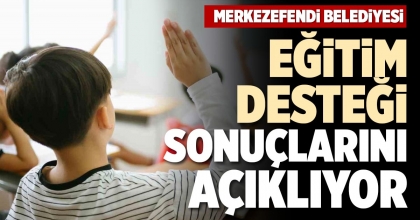 EĞİTİM DESTEĞİ SONUÇLARINI AÇIKLIYOR