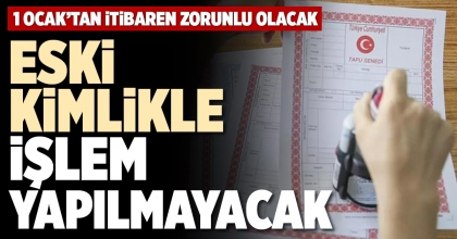 ESKİ KİMLİKLE İŞLEM YAPILMAYACAK
