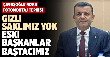 GİZLİ SAKLIMIZ YOK, ESKİ BAŞKANLAR BAŞTACIMIZ