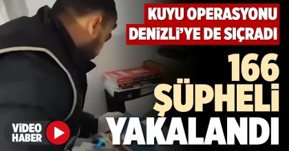 KUYU OPERASYONU DENİZLİ’YE DE SIÇRADI