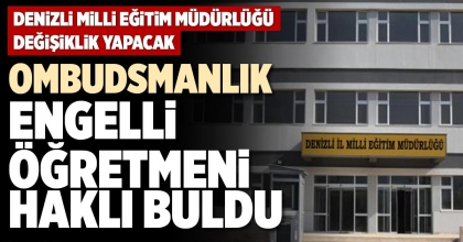 OMBUDSMANLIK ENGELLİ ÖĞRETMENİ HAKLI BULDU 