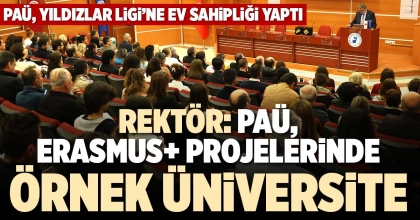 REKTÖR: PAÜ, ERASMUS+ PROJELERİNDE ÖRNEK ÜNİVERSİTE