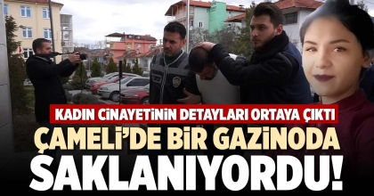 ÇAMELİ’DE BİR GAZİNODA SAKLANIYORDU!