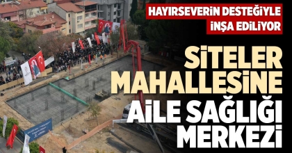 SİTELER MAHALLESİNE AİLE SAĞLIĞI MERKEZİ