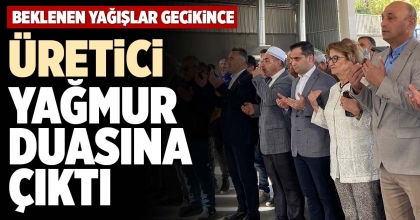 ÜRETİCİ YAĞMUR DUASINA ÇIKTI