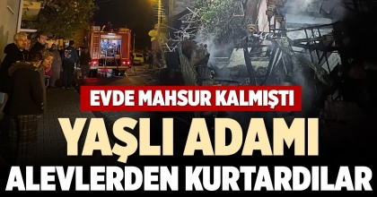 YAŞLI ADAMI ALEVLERDEN KURTARDILAR