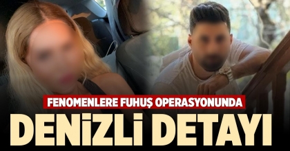 FENOMENLERE FUHUŞ OPERASYONUNDA DENİZLİ DETAYI
