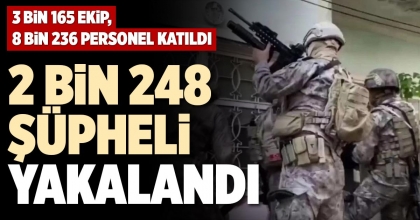 2 BİN 248 ŞÜPHELİ YAKALANDI